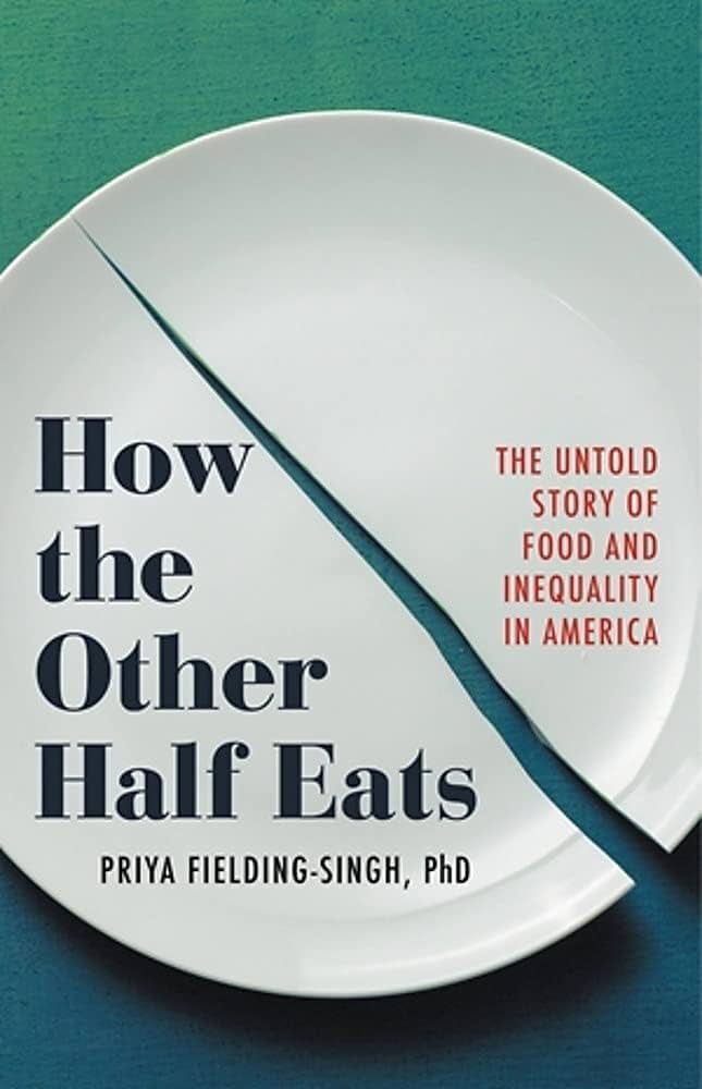 How the Other Half Eats: the Untold Story of Food and Inequality in America by Priya Fielding-Singh