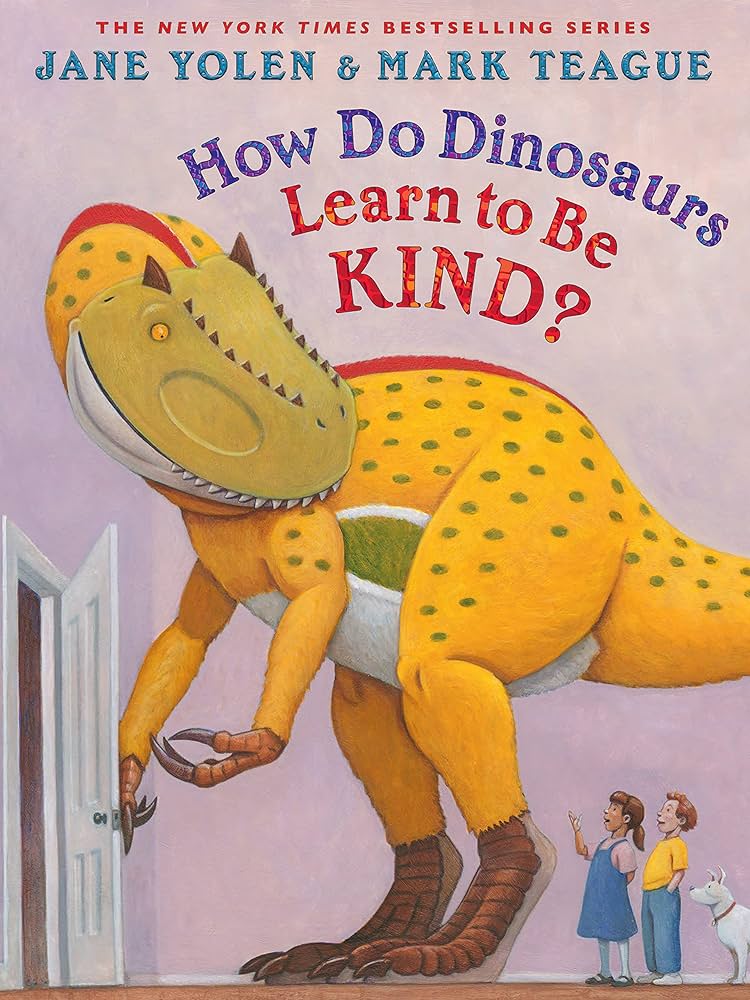 How Do Dinosaurs Learn to be Kind? by Jane Yolen and Mark Teague